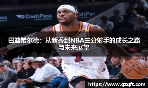 巴迪希尔德：从新秀到NBA三分射手的成长之路与未来展望