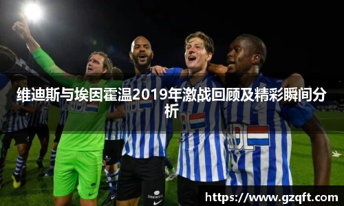 维迪斯与埃因霍温2019年激战回顾及精彩瞬间分析