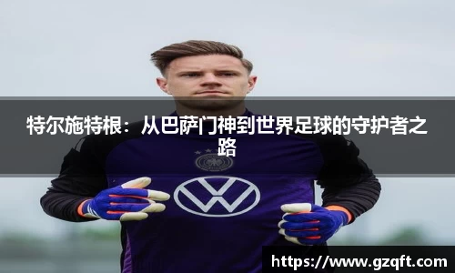 特尔施特根：从巴萨门神到世界足球的守护者之路
